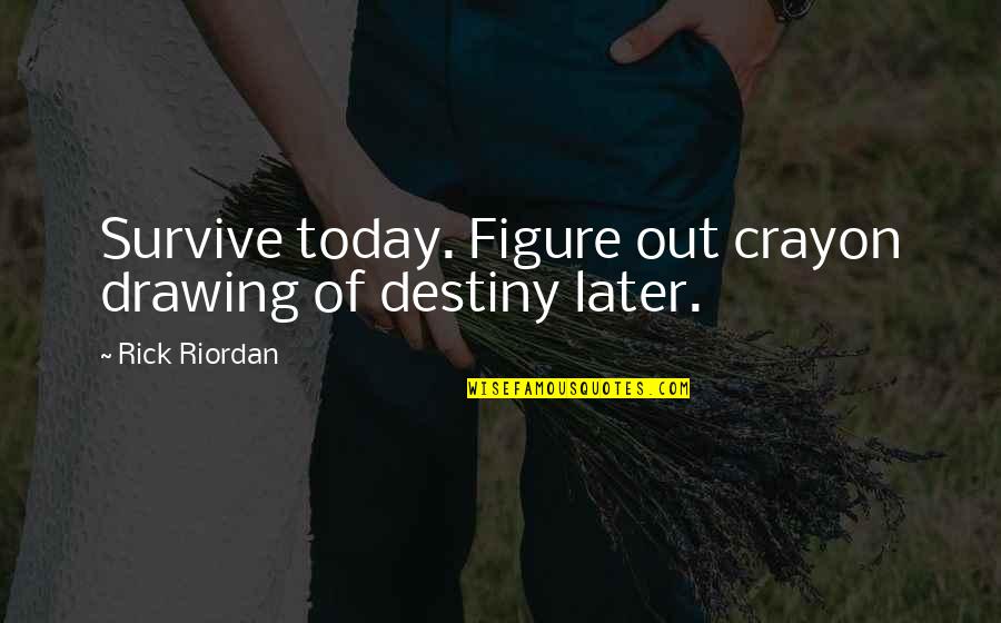 Figure Drawing Quotes By Rick Riordan: Survive today. Figure out crayon drawing of destiny Figure Drawing Quotes By Rick Riordan: Survive today. Figure out crayon drawing of destiny