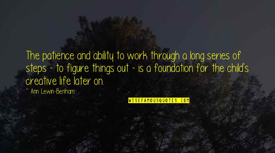 Figure Life Out Quotes By Ann Lewin-Benham: The patience and ability to work through a