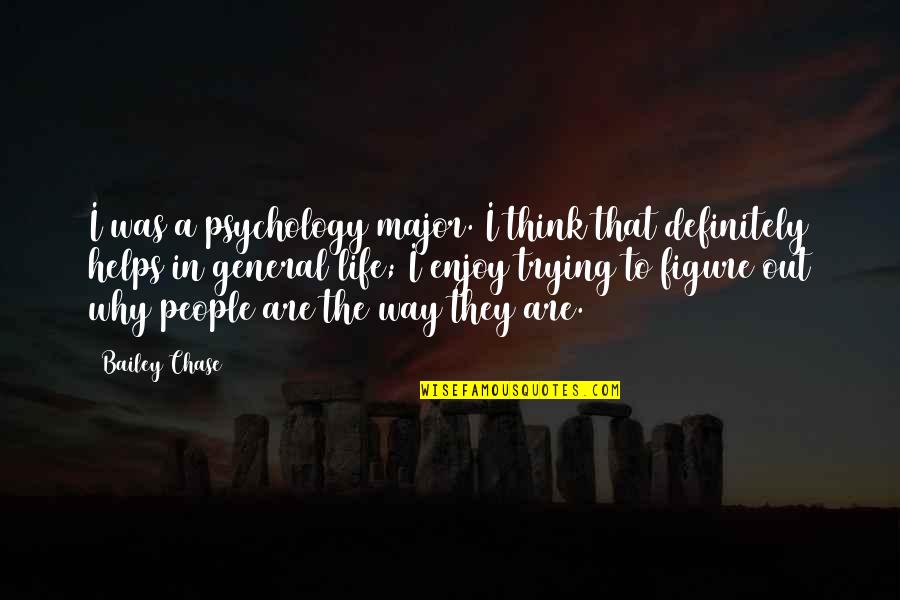 Figure Life Out Quotes By Bailey Chase: I was a psychology major. I think that