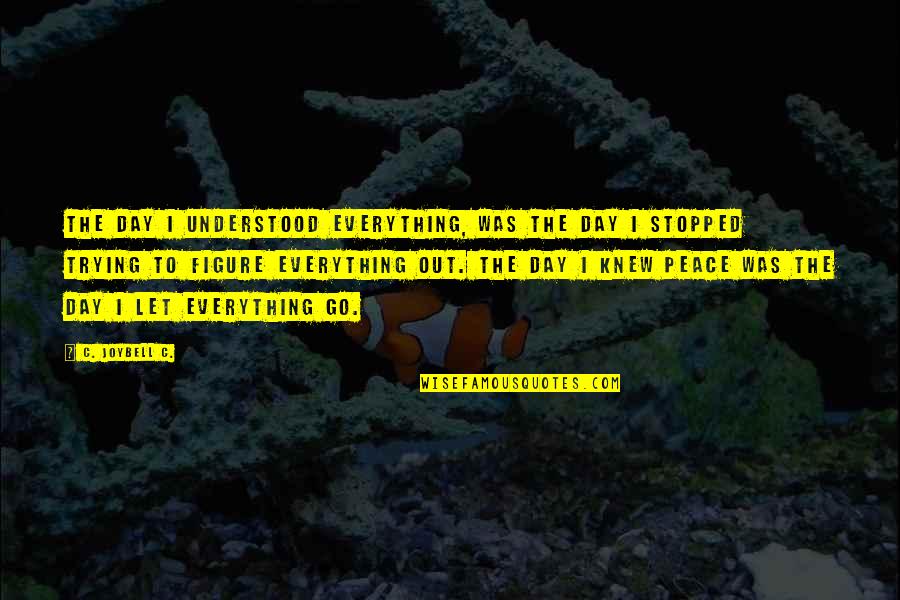 Figure Life Out Quotes By C. JoyBell C.: The day I understood everything, was the day