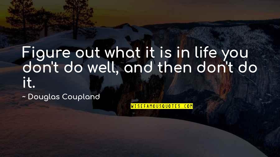 Figure Life Out Quotes By Douglas Coupland: Figure out what it is in life you