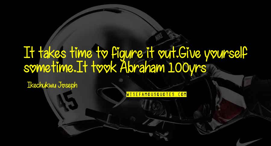 Figure Life Out Quotes By Ikechukwu Joseph: It takes time to figure it out.Give yourself