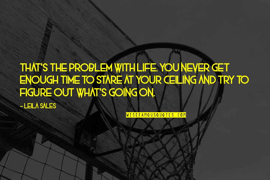Figure Life Out Quotes By Leila Sales: That's the problem with life. You never get