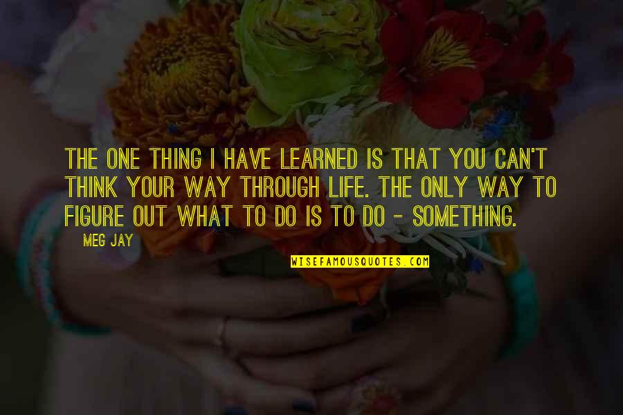 Figure Life Out Quotes By Meg Jay: The one thing I have learned is that