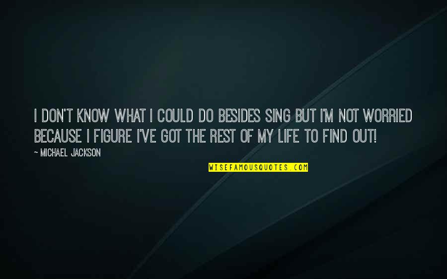 Figure Life Out Quotes By Michael Jackson: I don't know what I could do besides