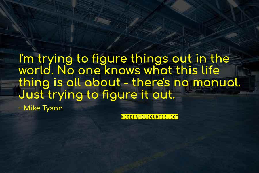 Figure Life Out Quotes By Mike Tyson: I'm trying to figure things out in the