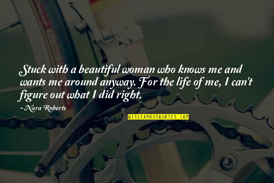 Figure Life Out Quotes By Nora Roberts: Stuck with a beautiful woman who knows me