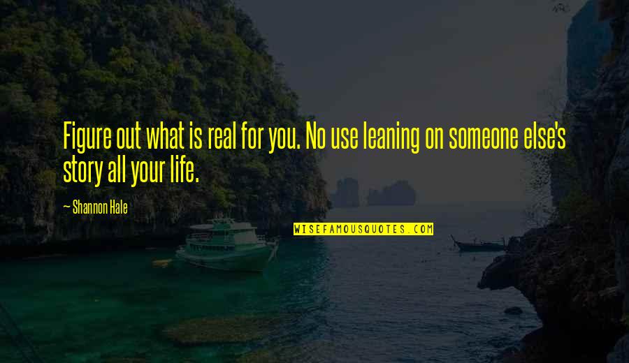 Figure Life Out Quotes By Shannon Hale: Figure out what is real for you. No