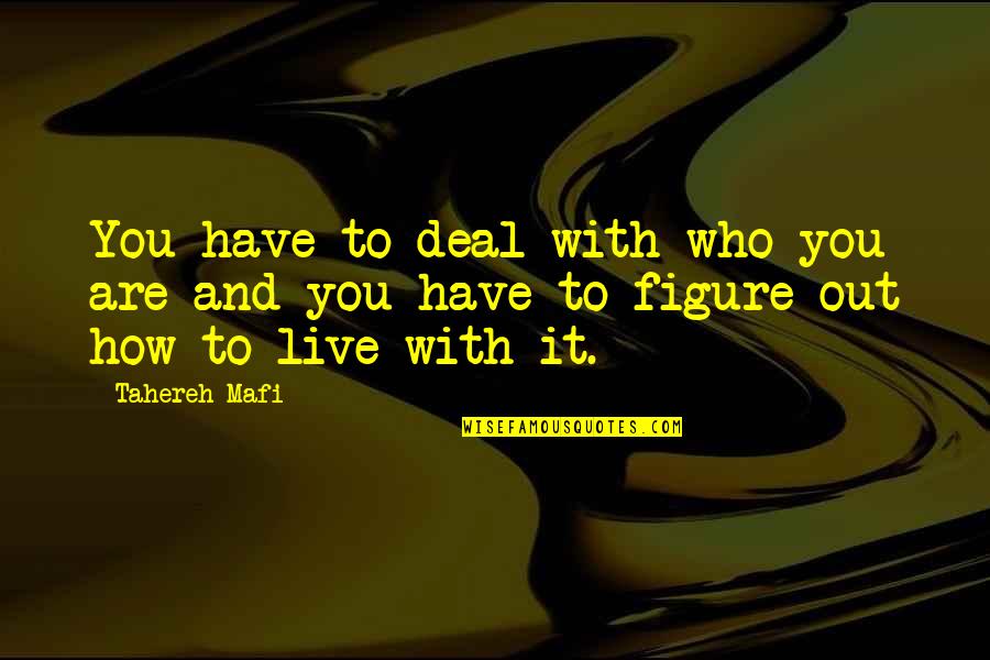 Figure Life Out Quotes By Tahereh Mafi: You have to deal with who you are