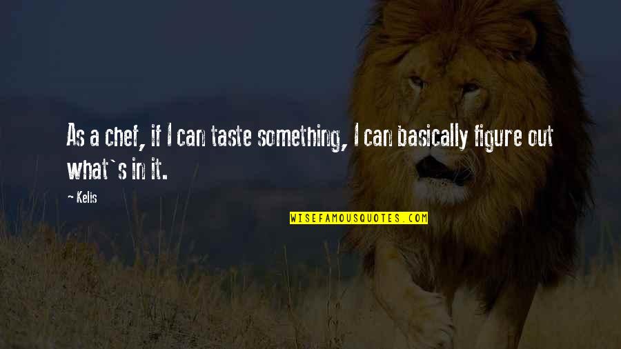 Figure Out Quotes By Kelis: As a chef, if I can taste something,