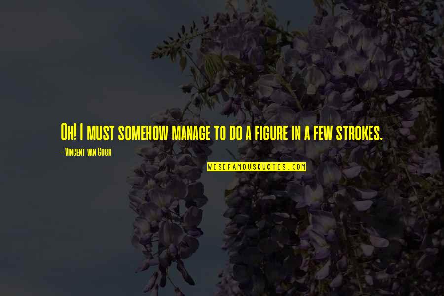 Figure Painting Quotes By Vincent Van Gogh: Oh! I must somehow manage to do a