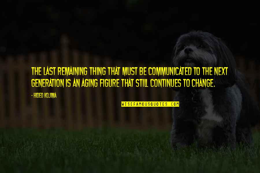 Figure Quotes By Hideo Kojima: The last remaining thing that must be communicated Figure Quotes By Hideo Kojima: The last remaining thing that must be communicated
