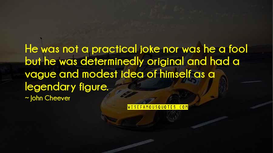 Figure Quotes By John Cheever: He was not a practical joke nor was Figure Quotes By John Cheever: He was not a practical joke nor was