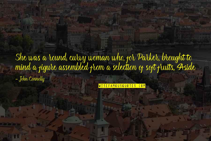 Figure Quotes By John Connolly: She was a round, curvy woman who, for Figure Quotes By John Connolly: She was a round, curvy woman who, for