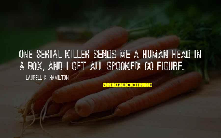 Figure Quotes By Laurell K. Hamilton: One serial killer sends me a human head