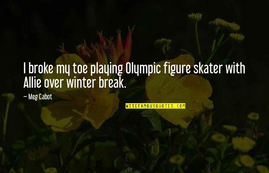 Figure Skater Quotes By Meg Cabot: I broke my toe playing Olympic figure skater