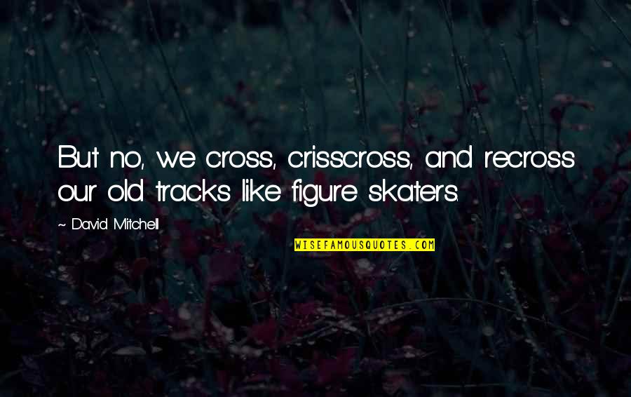 Figure Skaters Quotes By David Mitchell: But no, we cross, crisscross, and recross our