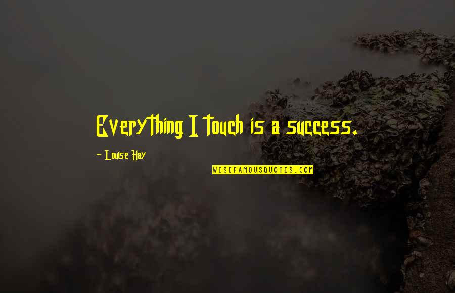 Figure Skaters Quotes By Louise Hay: Everything I touch is a success. Figure Skaters Quotes By Louise Hay: Everything I touch is a success.