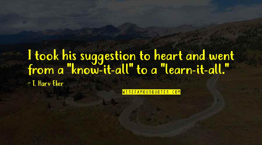 Figure Skating Coaches Quotes By T. Harv Eker: I took his suggestion to heart and went