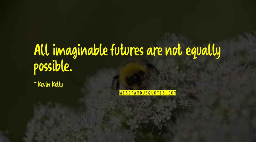 Figure Skating Friends Quotes By Kevin Kelly: All imaginable futures are not equally possible.