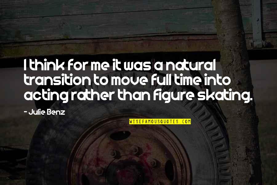 Figure Skating Quotes By Julie Benz: I think for me it was a natural Figure Skating Quotes By Julie Benz: I think for me it was a natural
