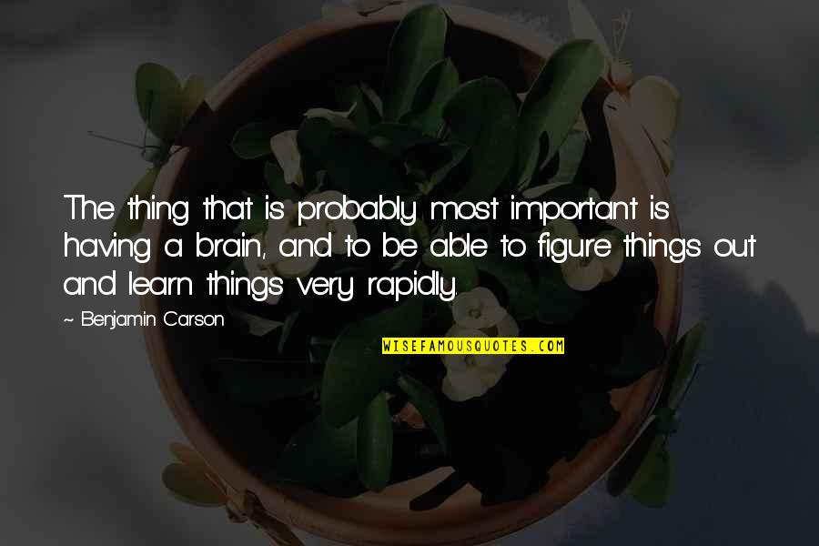 Figure Things Out Quotes By Benjamin Carson: The thing that is probably most important is