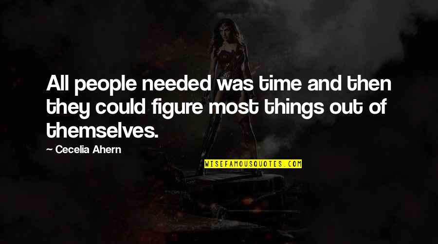 Figure Things Out Quotes By Cecelia Ahern: All people needed was time and then they Figure Things Out Quotes By Cecelia Ahern: All people needed was time and then they