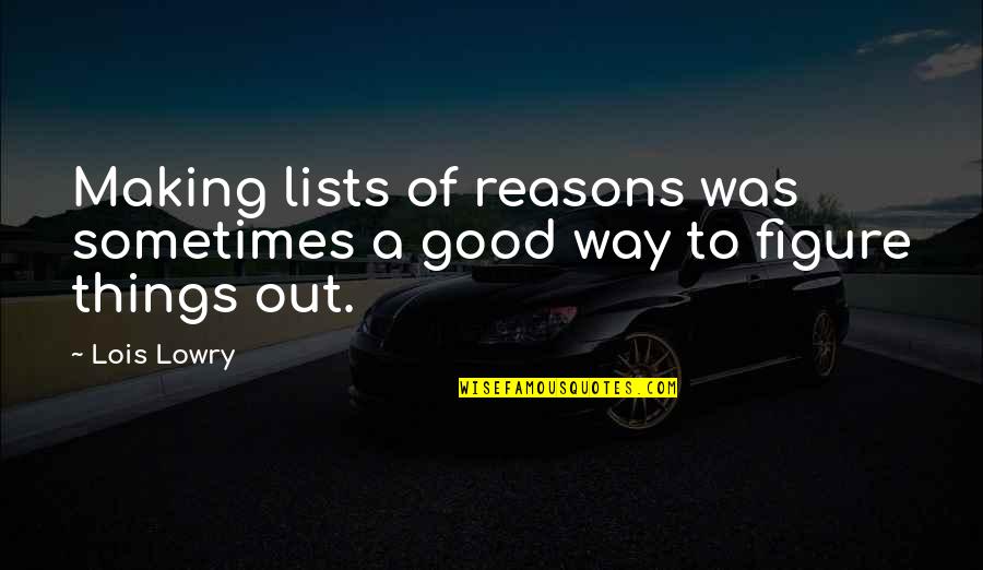 Figure Things Out Quotes By Lois Lowry: Making lists of reasons was sometimes a good