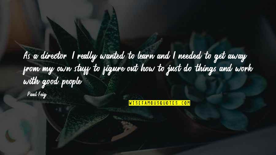 Figure Things Out Quotes By Paul Feig: As a director, I really wanted to learn Figure Things Out Quotes By Paul Feig: As a director, I really wanted to learn