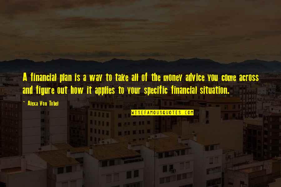 Figure You Out Quotes By Alexa Von Tobel: A financial plan is a way to take