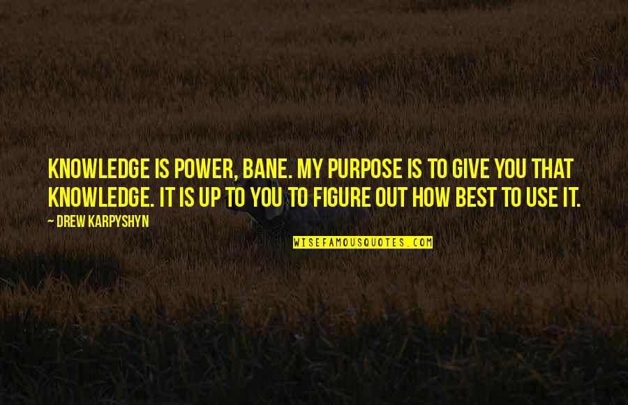 Figure You Out Quotes By Drew Karpyshyn: Knowledge is power, Bane. My purpose is to