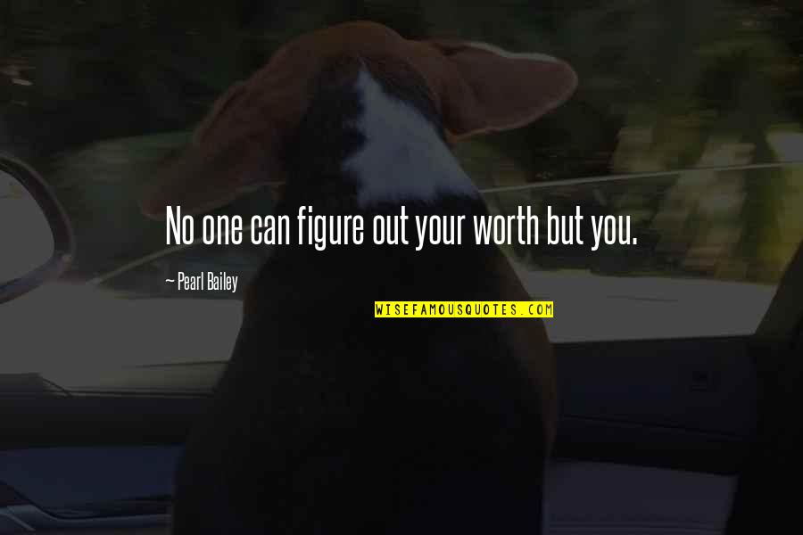 Figure You Out Quotes By Pearl Bailey: No one can figure out your worth but