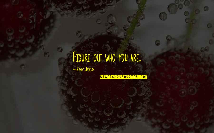 Figure You Out Quotes By Randy Jackson: Figure out who you are.