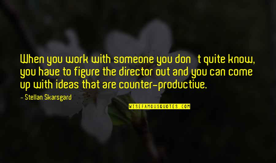 Figure You Out Quotes By Stellan Skarsgard: When you work with someone you don't quite