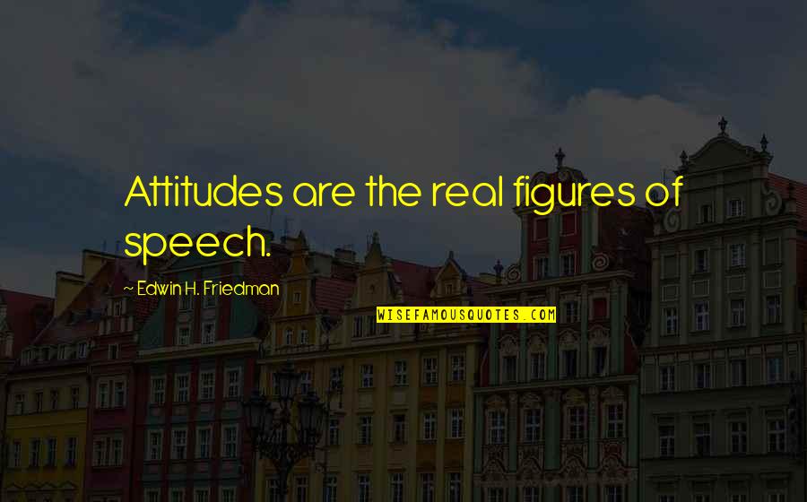 Figures Of Speech Quotes By Edwin H. Friedman: Attitudes are the real figures of speech.