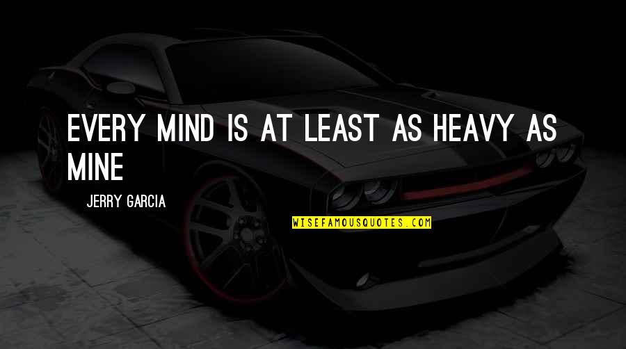 Figuriamoci In Inglese Quotes By Jerry Garcia: every mind is at least as heavy as Figuriamoci In Inglese Quotes By Jerry Garcia: every mind is at least as heavy as