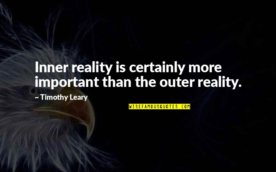 Figuriamoci In Inglese Quotes By Timothy Leary: Inner reality is certainly more important than the