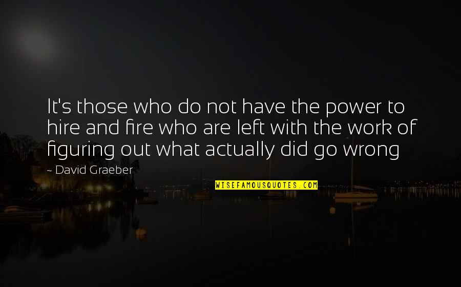 Figuring It Out Quotes By David Graeber: It's those who do not have the power