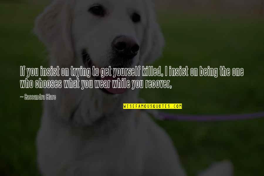 Figuring Life Out Quotes By Cassandra Clare: If you insist on trying to get yourself