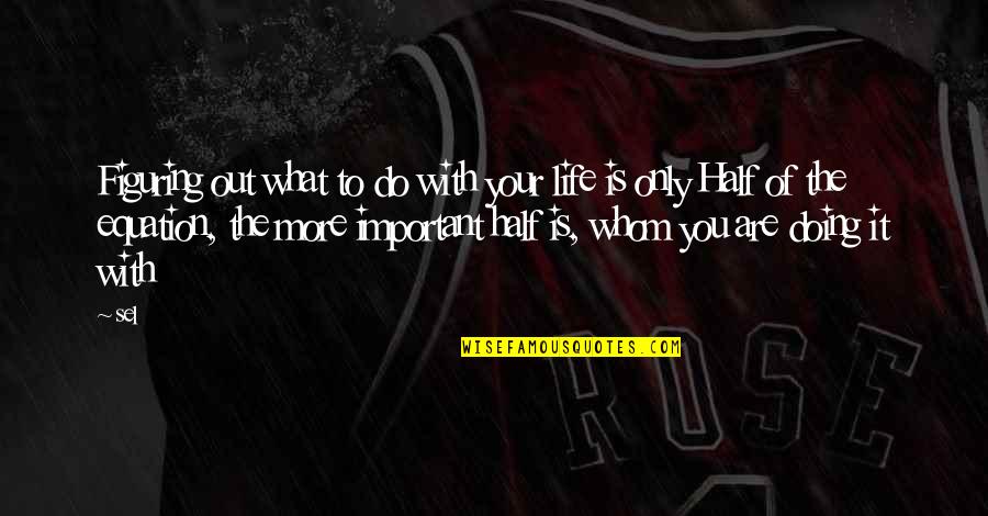 Figuring Life Out Quotes By Sel: Figuring out what to do with your life