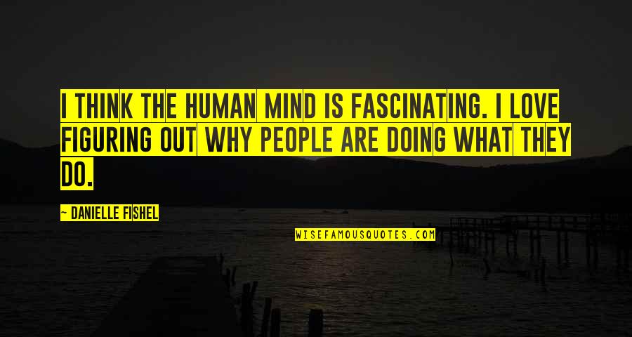 Figuring Out What To Do Quotes By Danielle Fishel: I think the human mind is fascinating. I