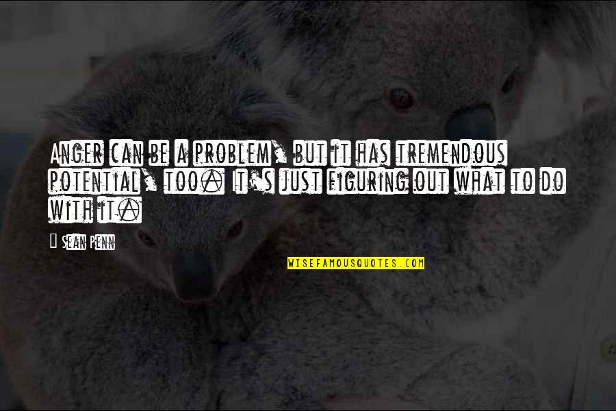 Figuring Out What To Do Quotes By Sean Penn: Anger can be a problem, but it has