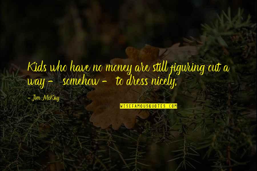 Figuring Out Who You Are Quotes By Jim McKay: Kids who have no money are still figuring