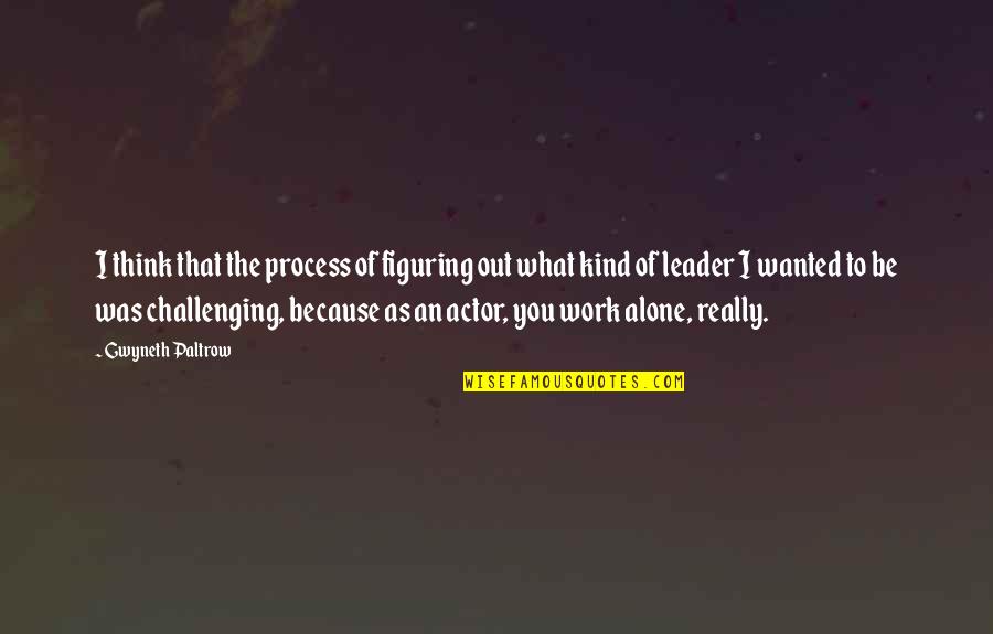 Figuring Quotes By Gwyneth Paltrow: I think that the process of figuring out