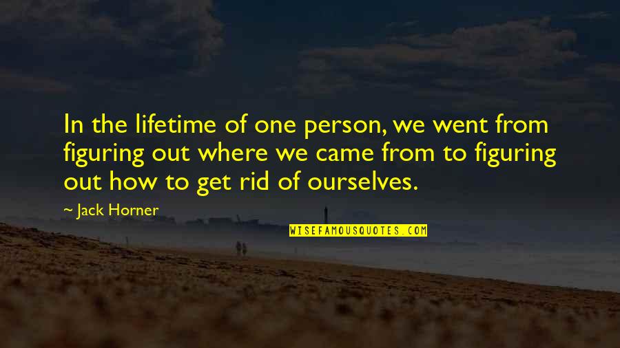 Figuring Quotes By Jack Horner: In the lifetime of one person, we went