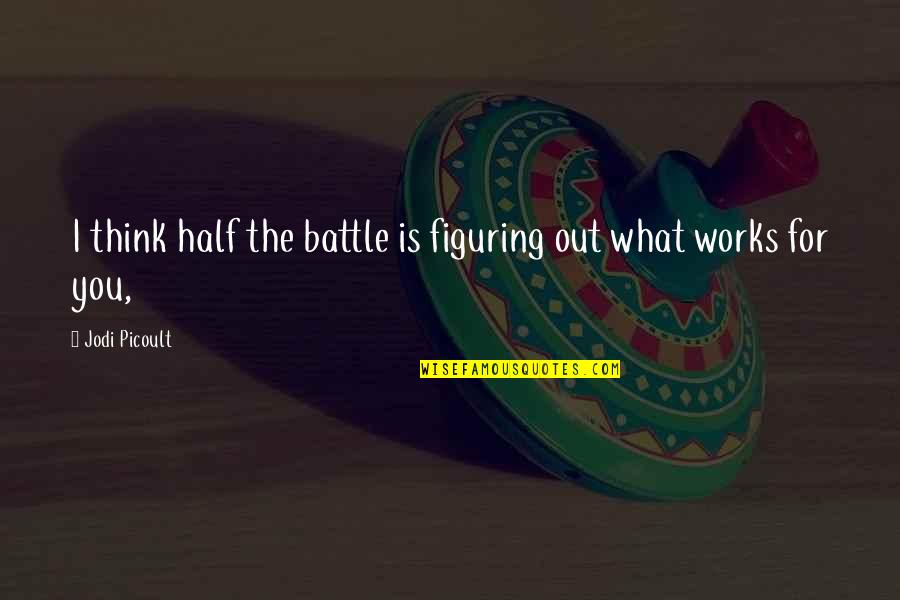 Figuring Quotes By Jodi Picoult: I think half the battle is figuring out