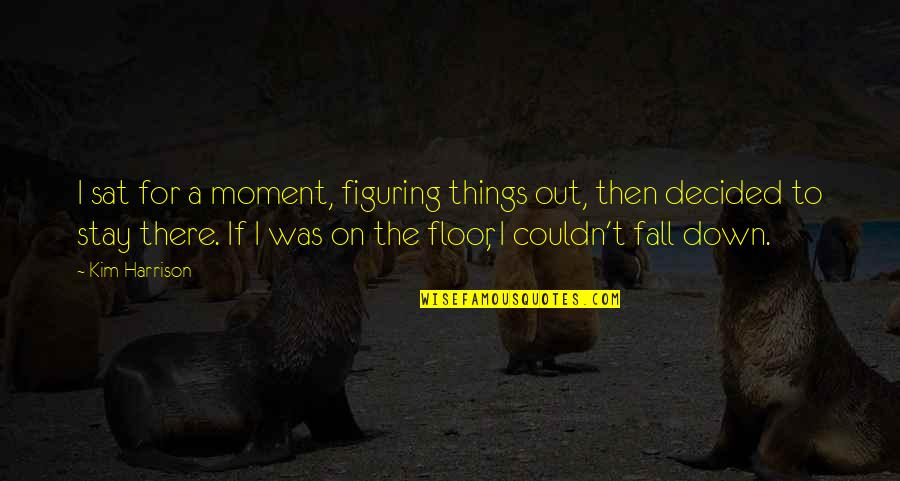 Figuring Quotes By Kim Harrison: I sat for a moment, figuring things out,