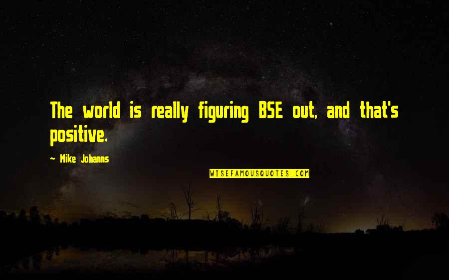 Figuring Quotes By Mike Johanns: The world is really figuring BSE out, and