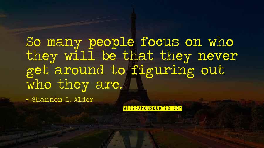 Figuring Quotes By Shannon L. Alder: So many people focus on who they will