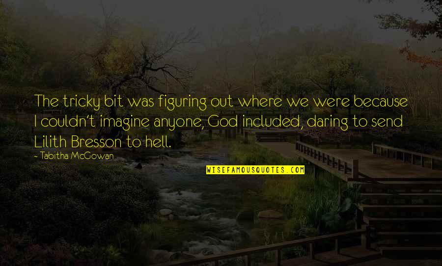 Figuring Quotes By Tabitha McGowan: The tricky bit was figuring out where we Figuring Quotes By Tabitha McGowan: The tricky bit was figuring out where we